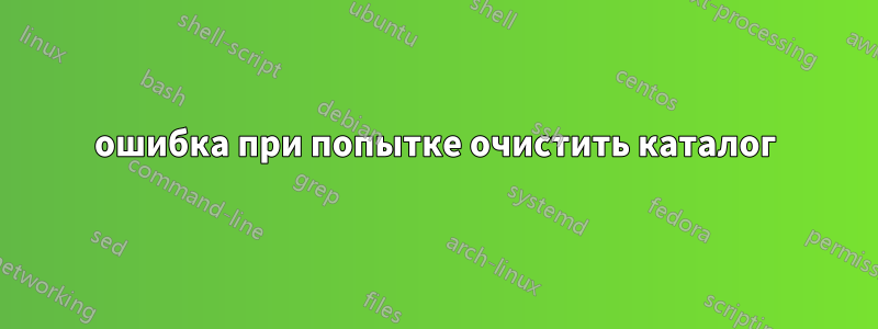 ошибка при попытке очистить каталог