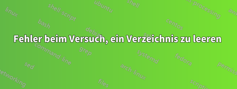 Fehler beim Versuch, ein Verzeichnis zu leeren