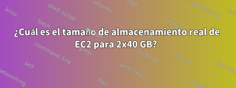 ¿Cuál es el tamaño de almacenamiento real de EC2 para 2x40 GB? 