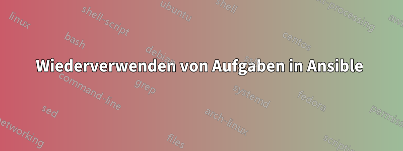 Wiederverwenden von Aufgaben in Ansible