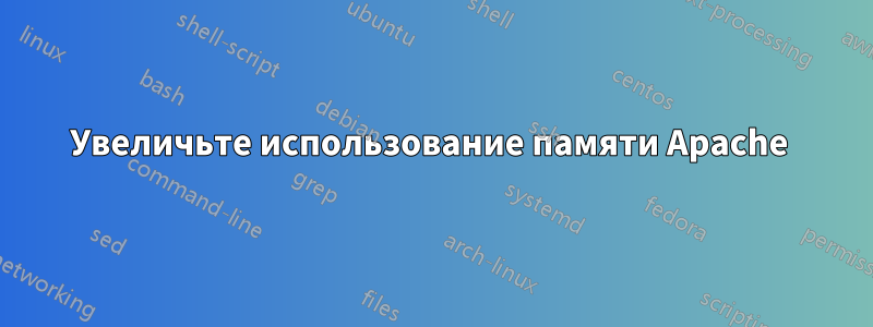 Увеличьте использование памяти Apache 