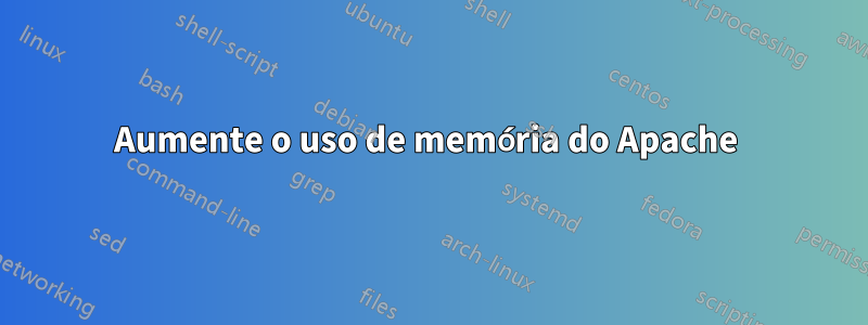 Aumente o uso de memória do Apache 