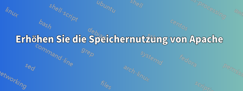 Erhöhen Sie die Speichernutzung von Apache 