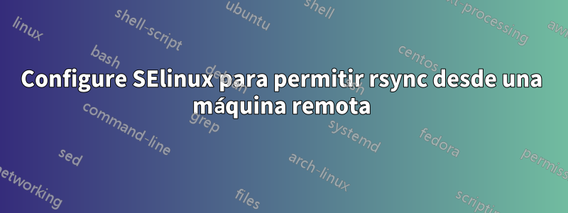 Configure SElinux para permitir rsync desde una máquina remota