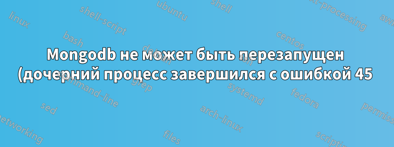 Mongodb не может быть перезапущен (дочерний процесс завершился с ошибкой 45)
