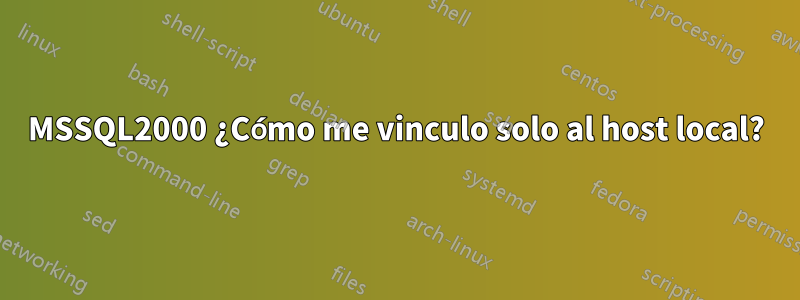 MSSQL2000 ¿Cómo me vinculo solo al host local?