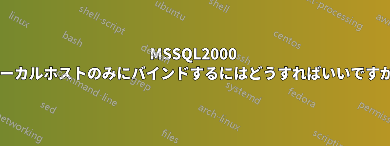 MSSQL2000 ローカルホストのみにバインドするにはどうすればいいですか?