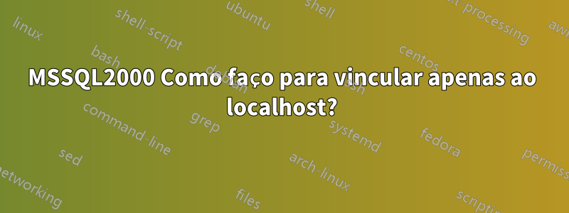 MSSQL2000 Como faço para vincular apenas ao localhost?