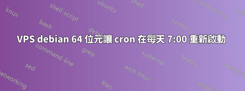 VPS debian 64 位元讓 cron 在每天 7:00 重新啟動