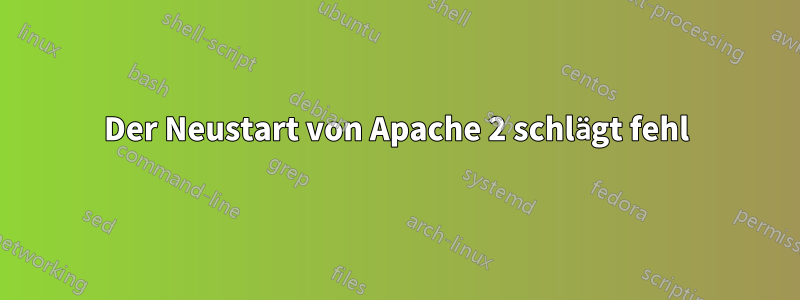 Der Neustart von Apache 2 schlägt fehl