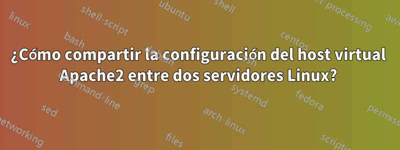 ¿Cómo compartir la configuración del host virtual Apache2 entre dos servidores Linux?