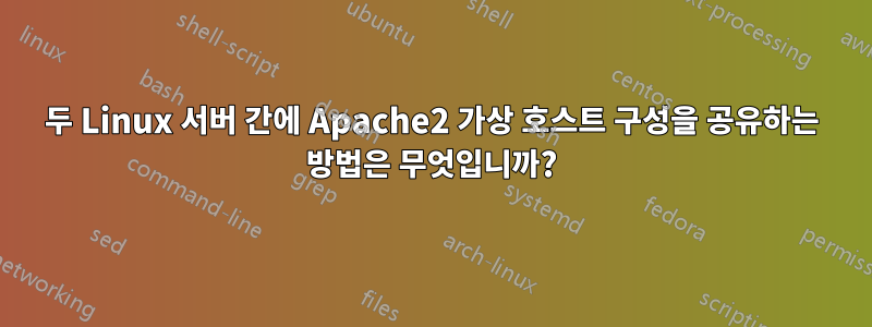 두 Linux 서버 간에 Apache2 가상 호스트 구성을 공유하는 방법은 무엇입니까?