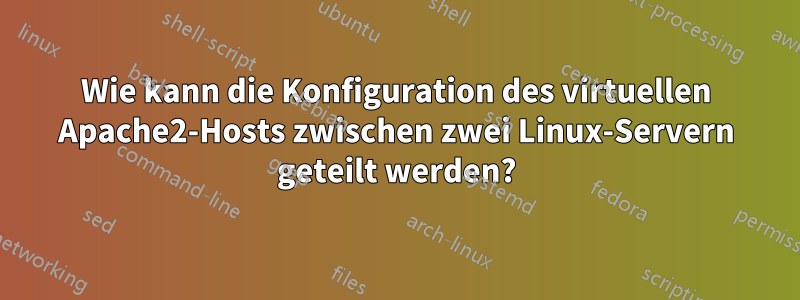 Wie kann die Konfiguration des virtuellen Apache2-Hosts zwischen zwei Linux-Servern geteilt werden?