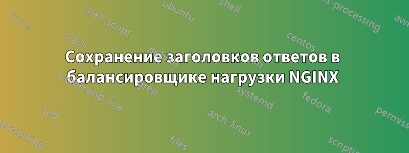 Сохранение заголовков ответов в балансировщике нагрузки NGINX