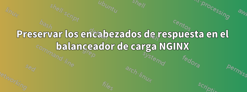 Preservar los encabezados de respuesta en el balanceador de carga NGINX