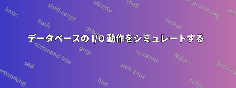 データベースの I/O 動作をシミュレートする 