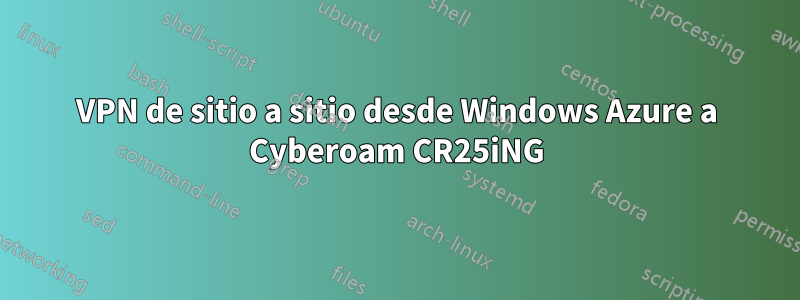 VPN de sitio a sitio desde Windows Azure a Cyberoam CR25iNG