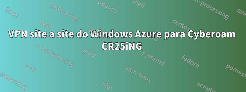 VPN site a site do Windows Azure para Cyberoam CR25iNG