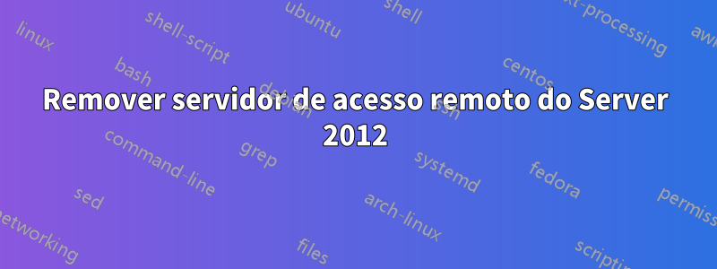 Remover servidor de acesso remoto do Server 2012