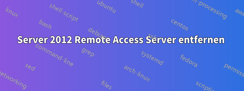 Server 2012 Remote Access Server entfernen