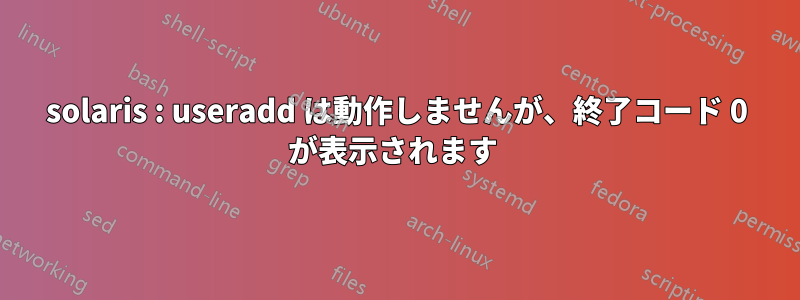 solaris : useradd は動作しませんが、終了コード 0 が表示されます 