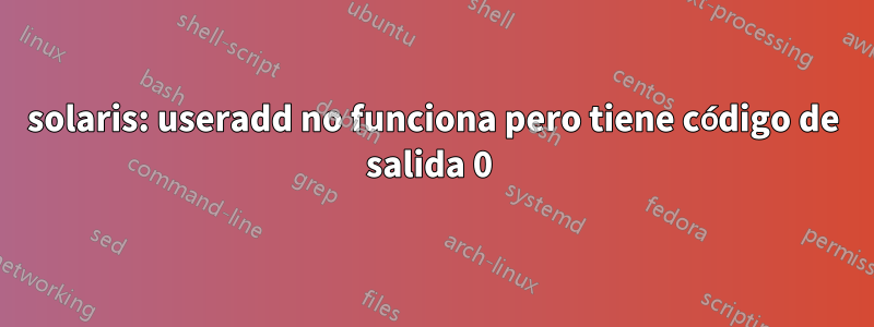 solaris: useradd no funciona pero tiene código de salida 0 