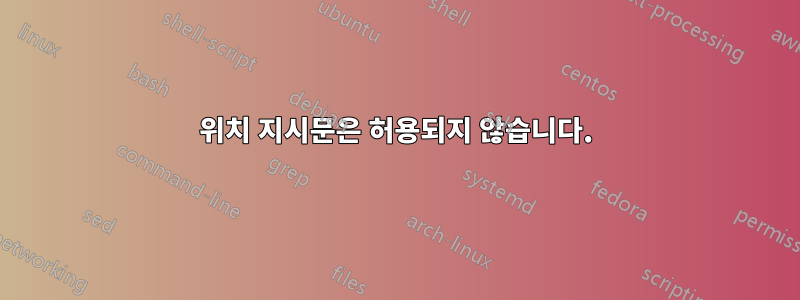 위치 지시문은 허용되지 않습니다.