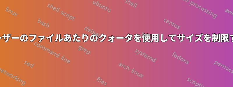 ユーザーのファイルあたりのクォータを使用してサイズを制限する