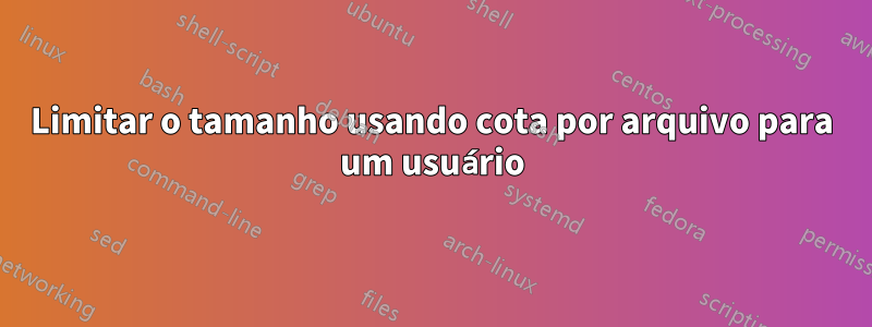 Limitar o tamanho usando cota por arquivo para um usuário