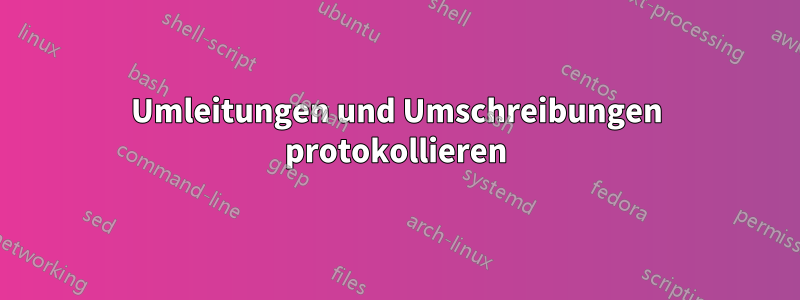 Umleitungen und Umschreibungen protokollieren