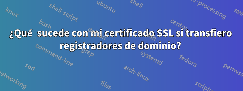 ¿Qué sucede con mi certificado SSL si transfiero registradores de dominio?