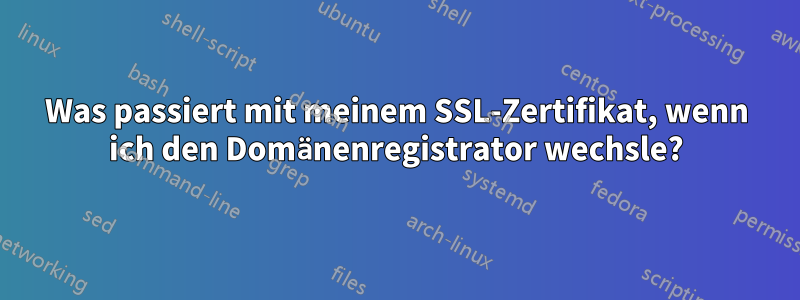 Was passiert mit meinem SSL-Zertifikat, wenn ich den Domänenregistrator wechsle?