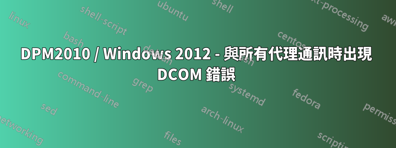 DPM2010 / Windows 2012 - 與所有代理通訊時出現 DCOM 錯誤