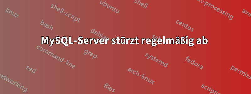 MySQL-Server stürzt regelmäßig ab