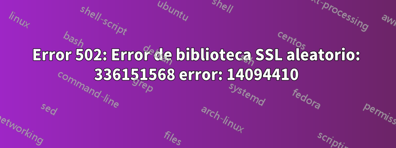 Error 502: Error de biblioteca SSL aleatorio: 336151568 error: 14094410