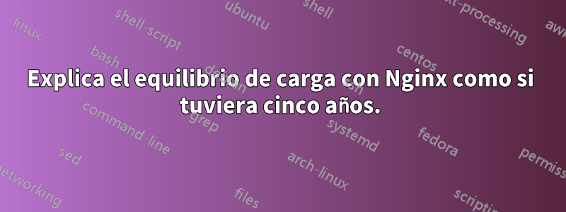 Explica el equilibrio de carga con Nginx como si tuviera cinco años.