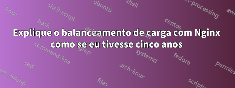 Explique o balanceamento de carga com Nginx como se eu tivesse cinco anos