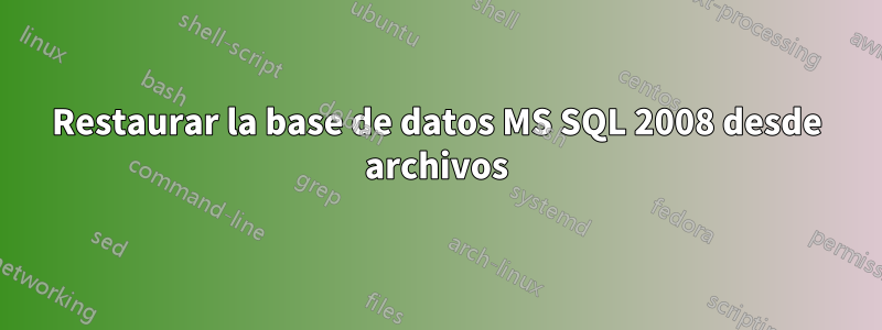 Restaurar la base de datos MS SQL 2008 desde archivos