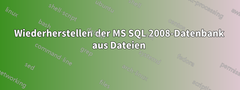 Wiederherstellen der MS SQL 2008-Datenbank aus Dateien