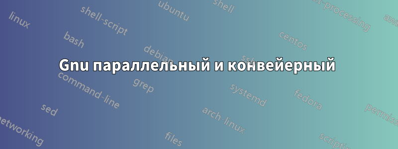 Gnu параллельный и конвейерный