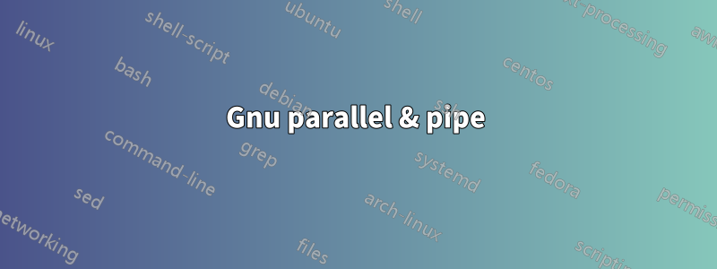 Gnu parallel & pipe