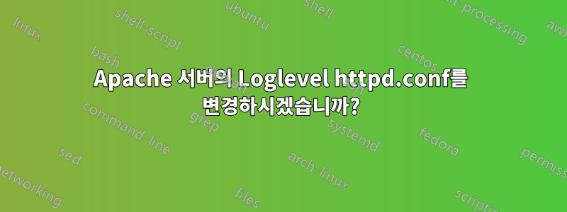 Apache 서버의 Loglevel httpd.conf를 변경하시겠습니까?