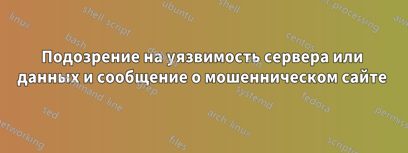 Подозрение на уязвимость сервера или данных и сообщение о мошенническом сайте