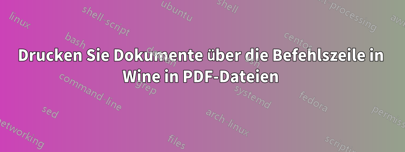 Drucken Sie Dokumente über die Befehlszeile in Wine in PDF-Dateien