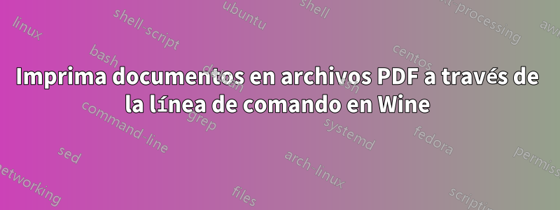 Imprima documentos en archivos PDF a través de la línea de comando en Wine