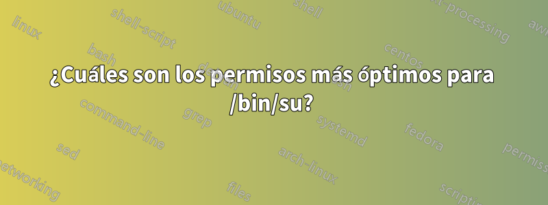 ¿Cuáles son los permisos más óptimos para /bin/su?