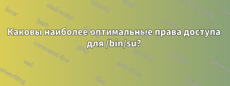 Каковы наиболее оптимальные права доступа для /bin/su?