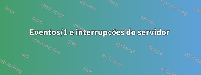 Eventos/1 e interrupções do servidor