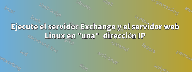 Ejecute el servidor Exchange y el servidor web Linux en "una" dirección IP