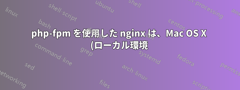 php-fpm を使用した nginx は、Mac OS X (ローカル環境) で php ファイルを実行するのではなく、ダウンロードします。